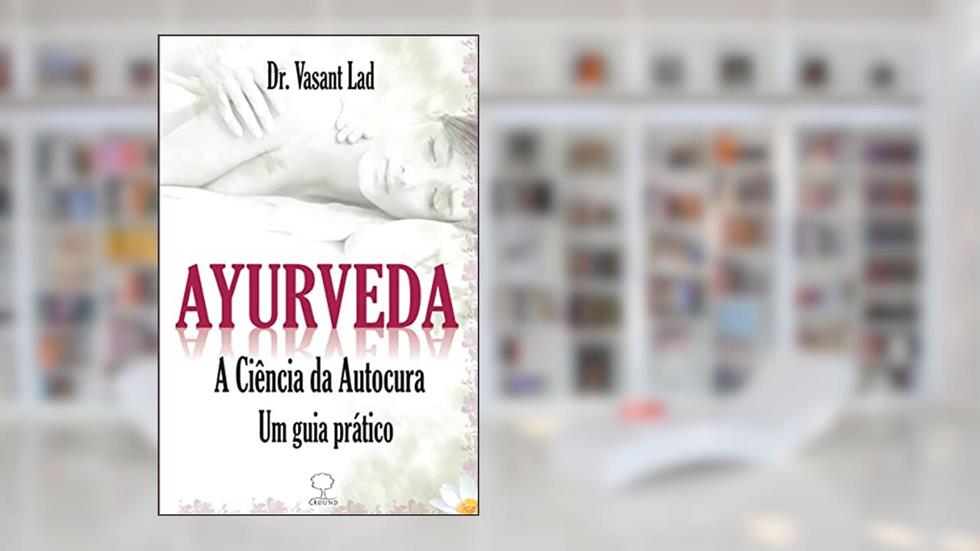 Ayurveda: a Ciência da Autocura - Um Guia Prático, do autor Dr. Vasant Lad