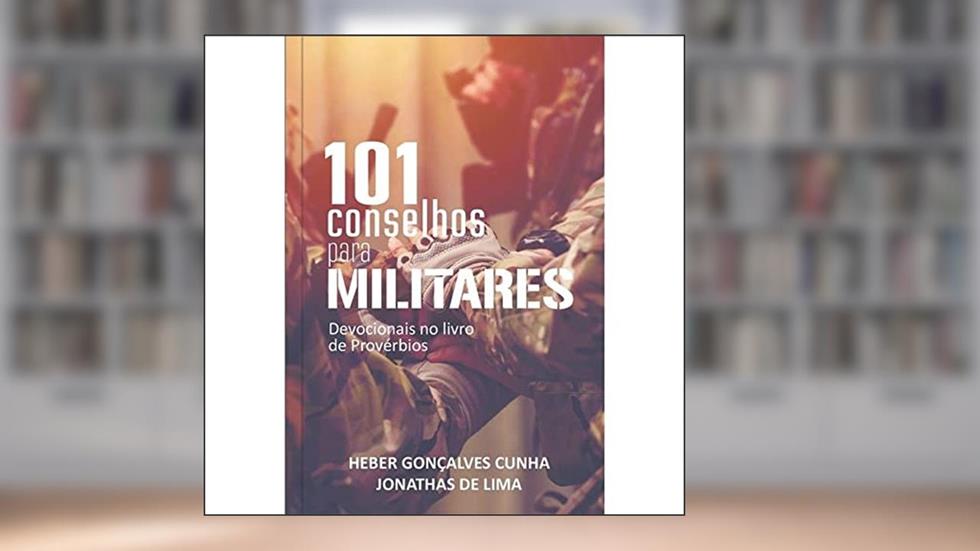 101 conselhos para militares, do autor Heber Gonçalves Cunha
