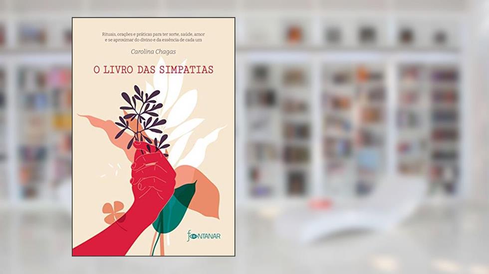 O livro das simpatias: Rituais, orações e práticas para ter sorte, saúde, amor e se aproximar do divino e da essência de cada um, do autor Carolina Chagas