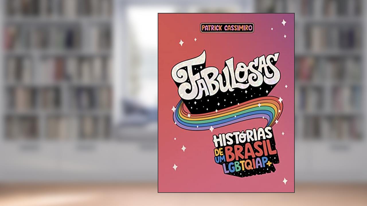 Fabulosas: Histórias de um Brasil LGBTQIAP+, do autor Patrick Cassimiro