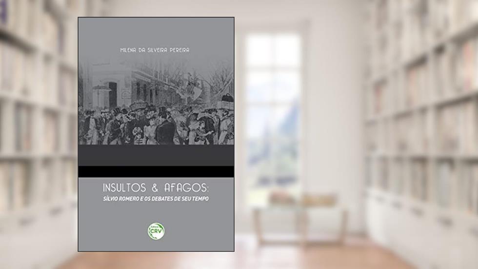 Insultos e afagos: silvio romero e os debates de seu tempo, do autor Milena da Silveira Pereira