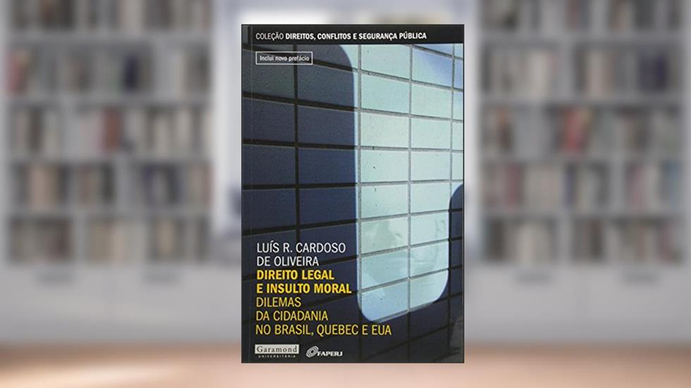 Direito Legal e Insulto Moral. Dilemas da Cidadania no Brasil, Quebec e EUA, do autor Luis R. Cardoso de Oliveira