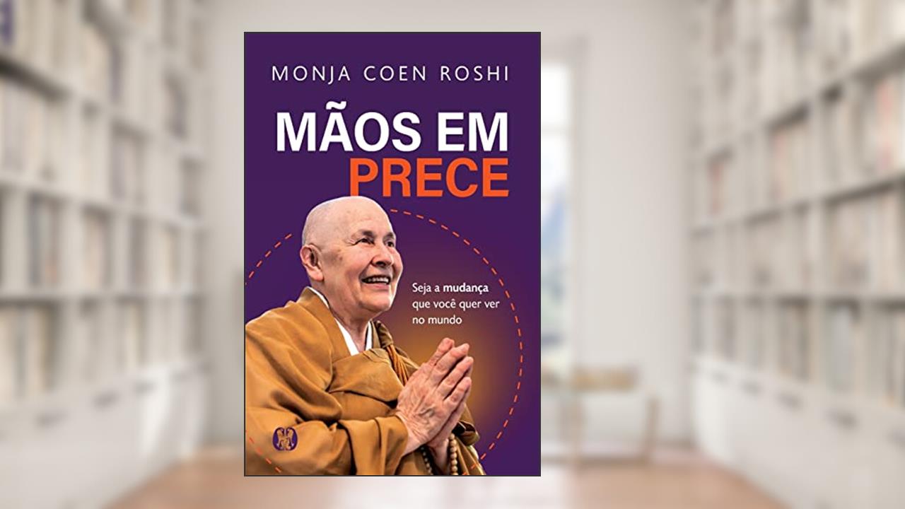 Mãos em prece: Seja a mudança que você quer ver no mundo, do autor Monja Coen Roshi