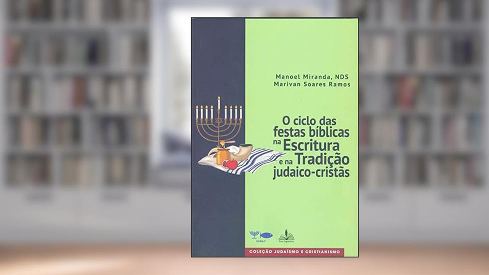O ciclo das festas bíblicas na escritura e na tradição judaico-cristãs, do autor Marivan Soares Ramos
