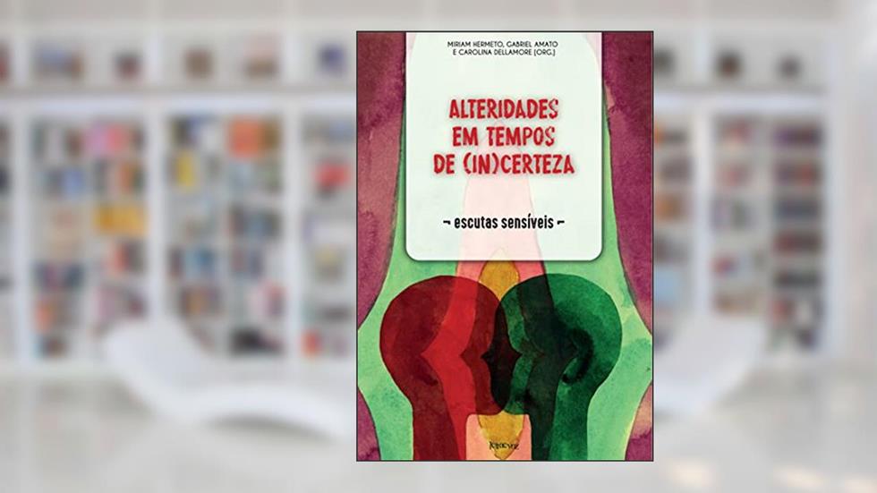 Alteridades em tempos de (in)certeza: Escutas sensíveis, do autor Miriam Hermeto; Gabriel Amato; Carolina Dellamore