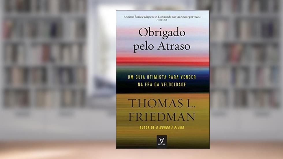 Obrigado Pelo Atraso: um Guia Otimista Para Vencer na era da Velocidade, do autor Thomas L. Friedman