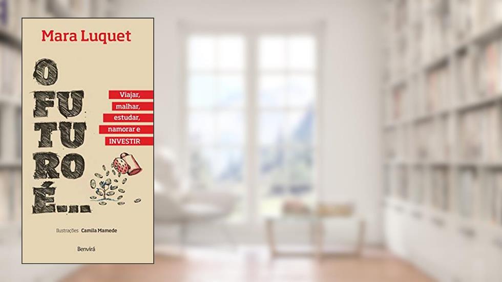 O futuro é... Viajar, malhar, estudar, namorar e investir!, do autor Mara Luquet