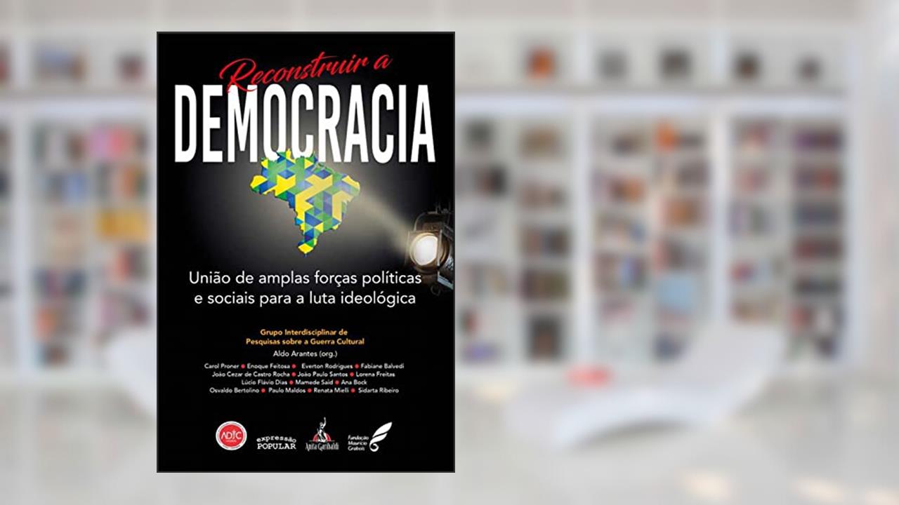 Reconstruir a Democracia. União de Amplas Forças Políticas e Sociais Para a Luta Ideológica, do autor Aldo Arantes