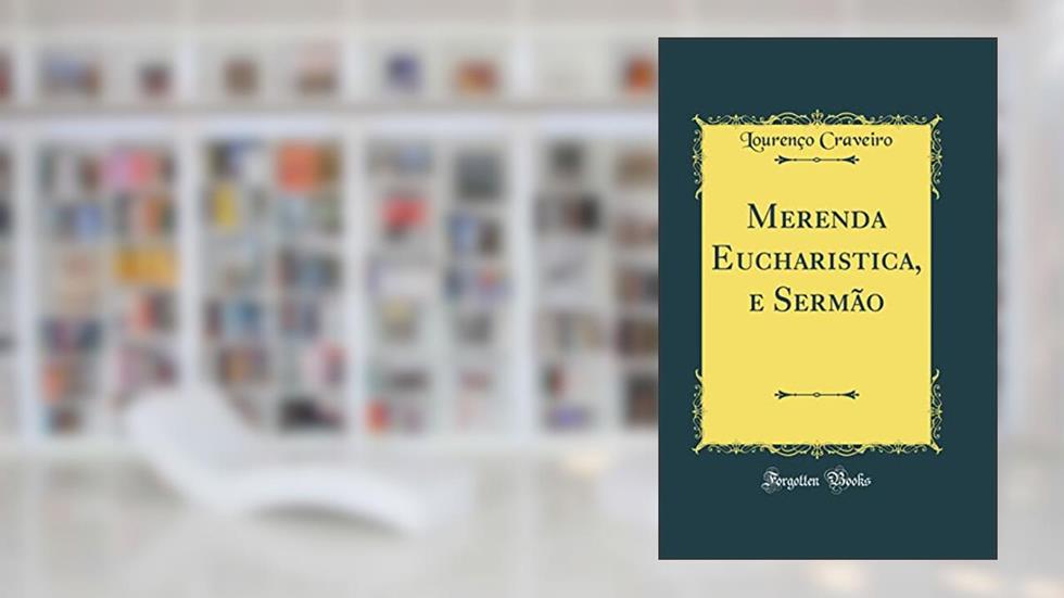 Merenda Eucharistica, e Sermão (Classic Reprint), do autor Lourenço Craveiro