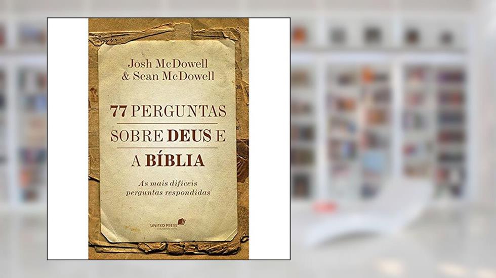 77 perguntas sobre Deus e a Bíblia: As mais difíceis perguntas respondidas, do autor Josh Mcdowell
