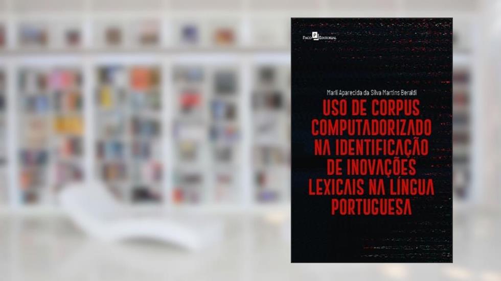 Uso de Corpus Computadorizado na Identificação de Inovações Lexicais na Língua Portuguesa, do autor Marli Aparecida da Silva Martins Beraldi
