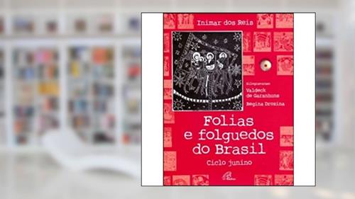 Capa de Folias e Folguedos do Brasil - Inclui CD: Ciclo junino, do autor Inimar dos Reis