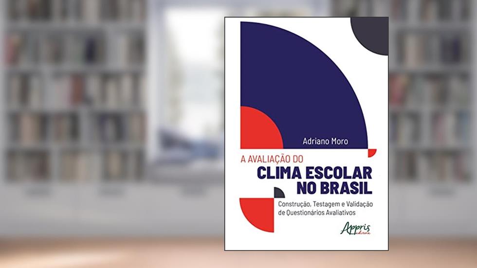 A avaliação do clima escolar no brasil: construção, testagem e validação de questionários avaliativos, do autor Adriano Moro