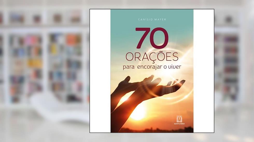 70 Orações Para Encorajar o Viver, do autor Canísio Mayer