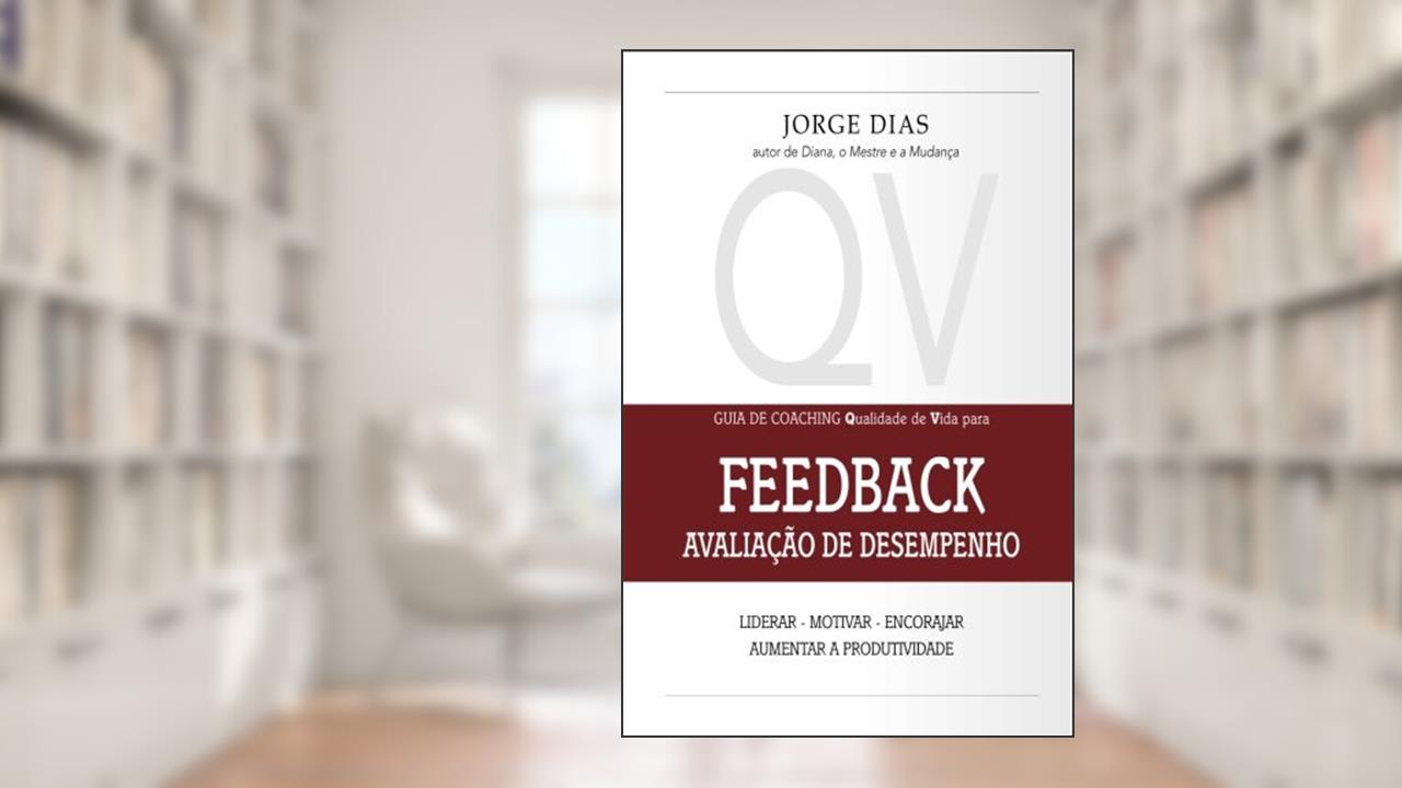 Guia de Coaching Qualidade de Vida para Feedback - Avaliação de Desempenho Liderar - Motivar - Encorajar. Performance é responsabilidade, do autor jd jorge dias