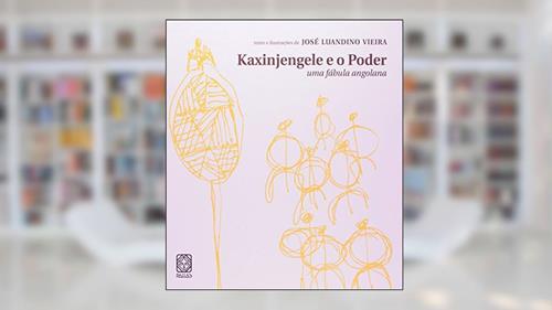 Capa de Kaxinjengele e o poder: uma fábula angolana, do autor José Luandino Vieira