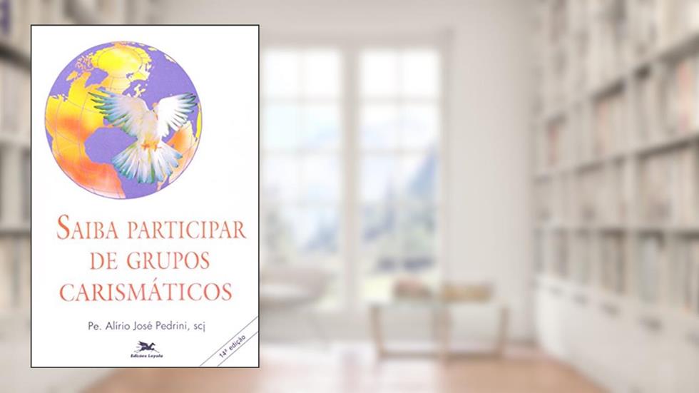 Saiba participar de grupos carismáticos, do autor Alírio José Pedrini