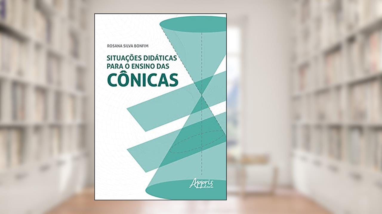 Situações didáticas para o ensino das cônicas, do autor Rosana Silva Bonfim