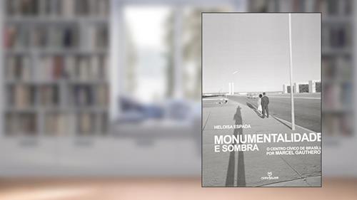 Capa de Monumentalidade e Sombra. O Centro Cívico de Brasília por Marcel Gautherot, do autor Heloisa Espada