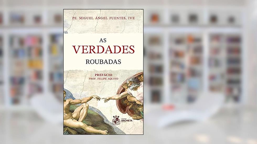 As Verdades Roubadas, do autor Ive Pe. Miguel Ángel Fuentes