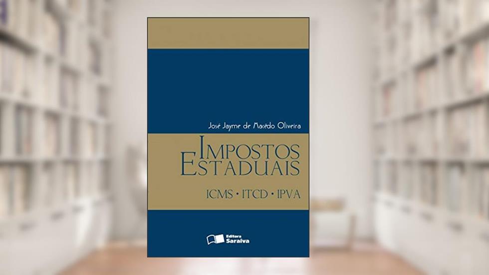 Impostos estaduais: ICMS - ITCD - IPVA - 1ª edição de 2012, do autor José Jayme de Macêdo Oliveira