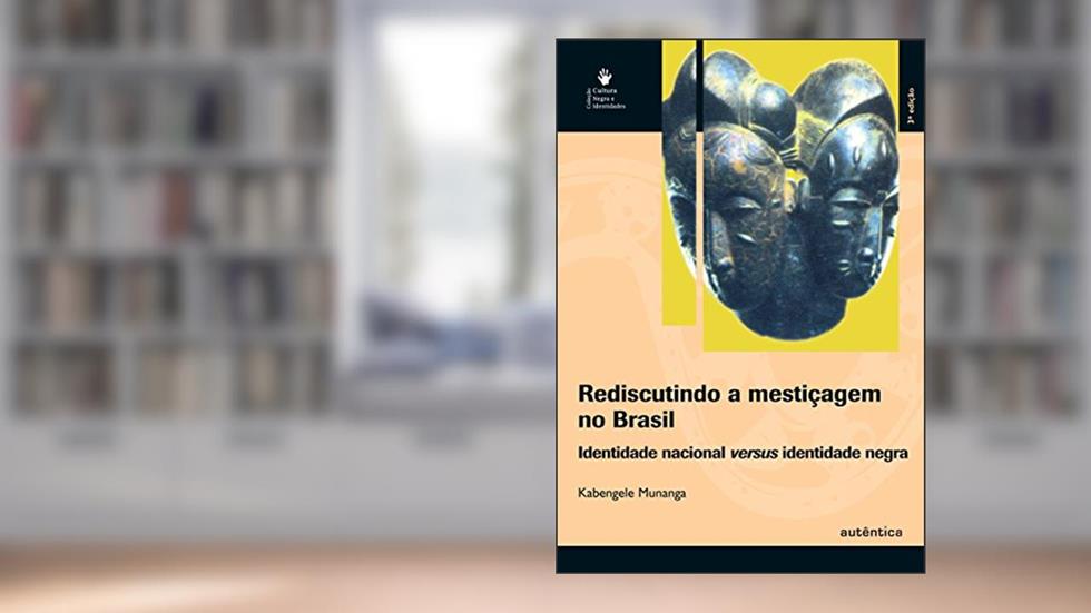 Rediscutindo a mestiçagem no Brasil - Identidade nacional versus identidade negra, do autor Kabengele Munanga