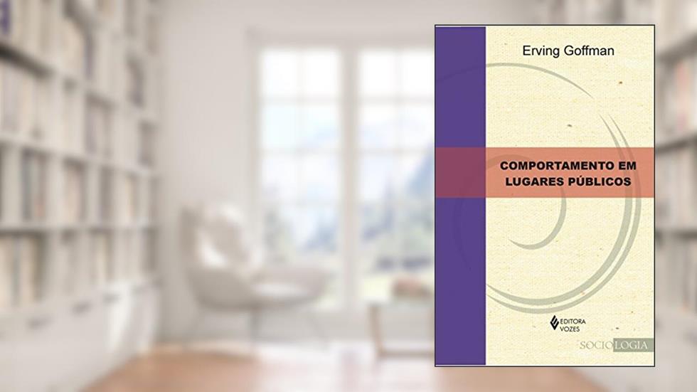 Comportamento em lugares públicos: Notas sobre a organização social dos ajuntamentos, do autor Erving Goffman