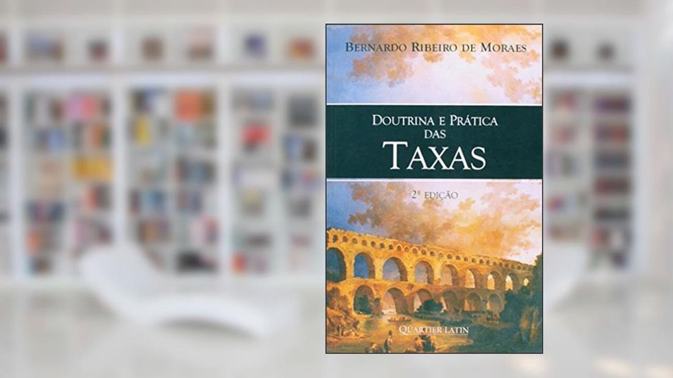 Doutrina E Prática Das Taxas, do autor Bernardo Ribeiro de Moraes
