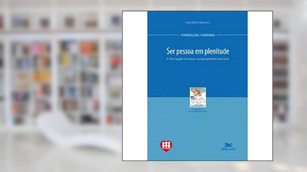 Ser pessoa em plenitude: A formação humana na perspectiva inaciana, do autor Carlos Rafael Cabarrús