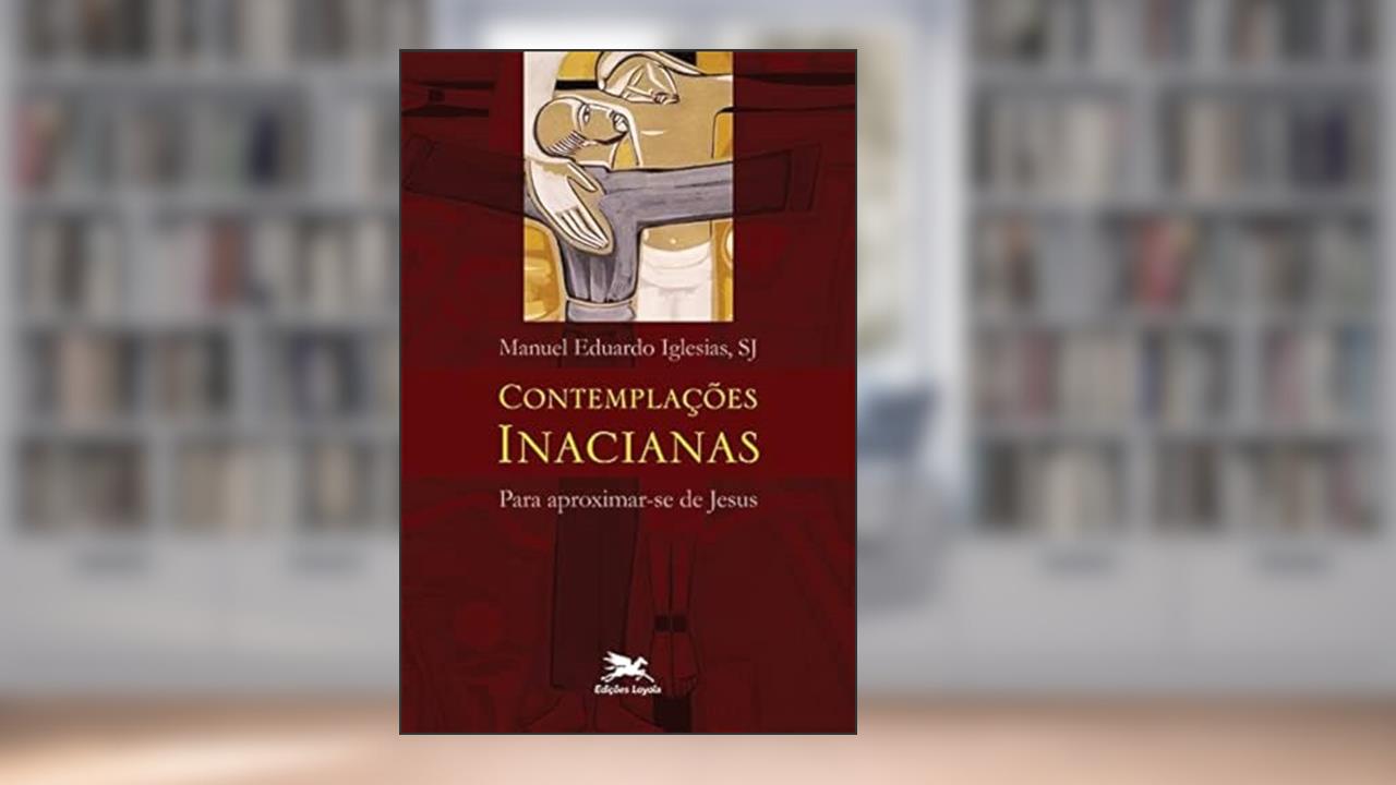 Contemplações Inacianas para aproximar-se de Jesus, do autor Manuel Eduardo Iglesias