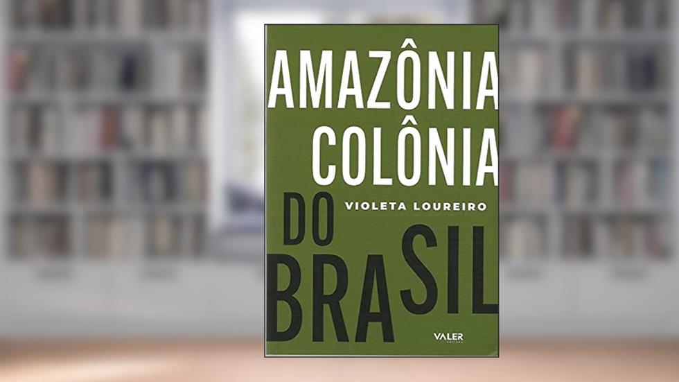 Amazônia: colônia do Brasil - 1ª edição, do autor Violeta Loureiro
