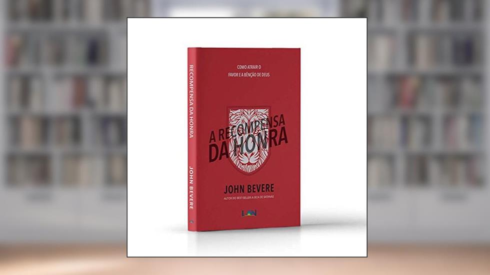 A Recompensa da Honra - Como Atrair o Favor e a Benção de Deus ?, do autor John Bevere