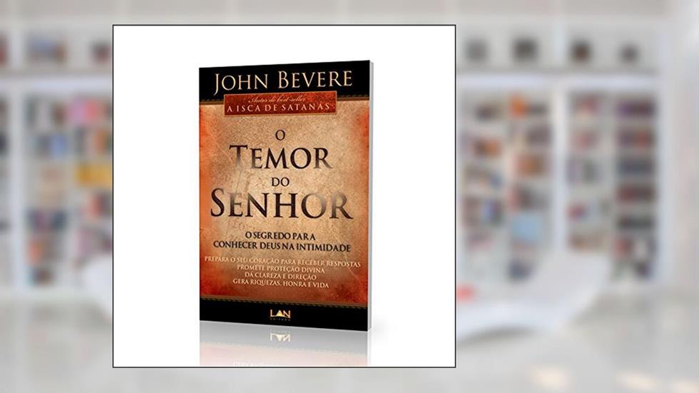 O Temor do Senhor. O Segredo Para Conhecer Deus na Intimidade, do autor John Bevere