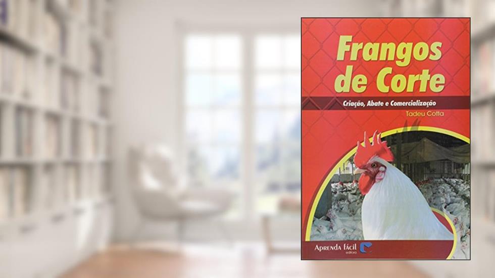 Frangos de Corte. Criação, Abate e Comercialização, do autor Tadeu Cotta