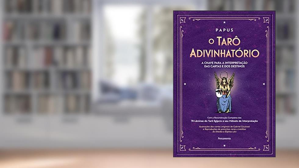 O Tarô Adivinhatório: com a Reconstrução Completa das 78 Lâminas do Tarô Egípcio e seu Método de Interpretação, do autor Papus