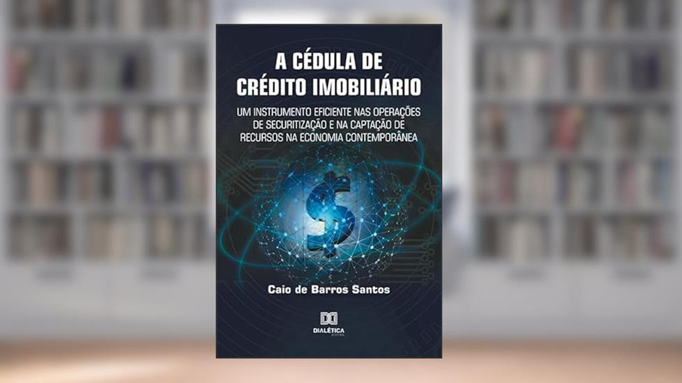 A Cédula de Crédito Imobiliário: um instrumento eficiente nas operações de securitização e na captação de recursos na economia contem, do autor Caio de Barros Santos