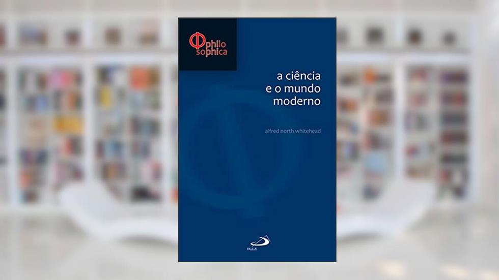 A Ciência e o Mundo Moderno, do autor Alfred North Whitehead