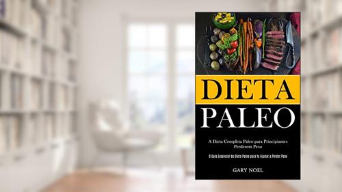 Capa de Dieta Paleo: A dieta completa paleo para principiantes perderem peso (O guia essencial da dieta paleo para te ajudar a perder peso), do autor Gary Noel