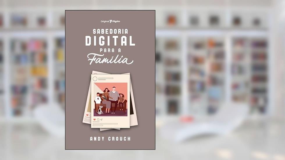 Sabedoria Digital Para a Família, do autor Andy Crouch