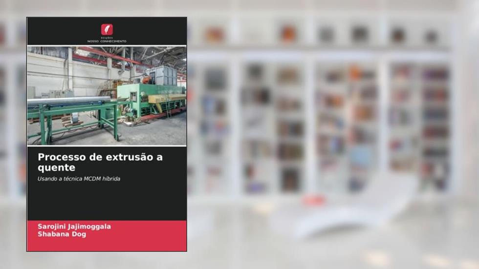 Processo de extrusão a quente: Usando a técnica MCDM híbrida, do autor Sarojini Jajimoggala; Shabana Dog