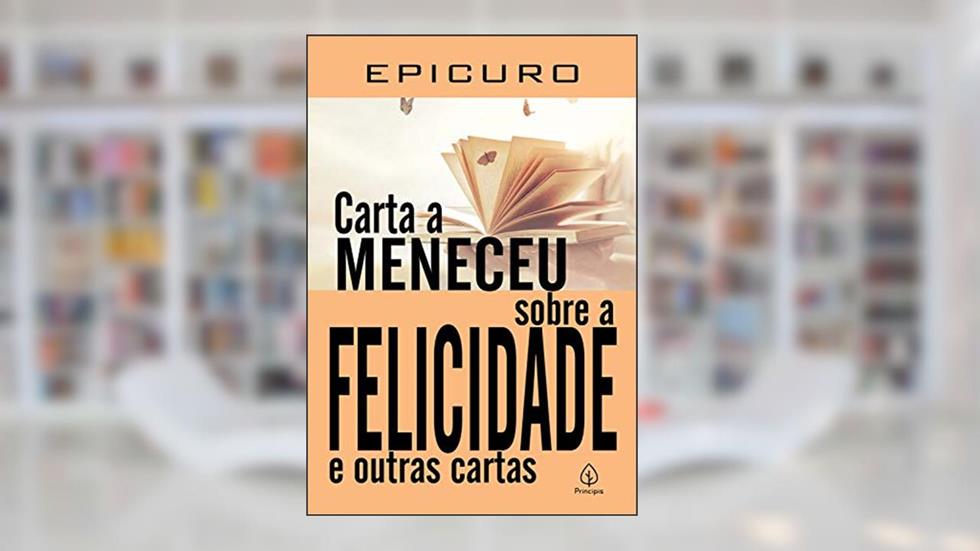 Carta a Meneceu sobre a felicidade e outras cartas, do autor Epicuro