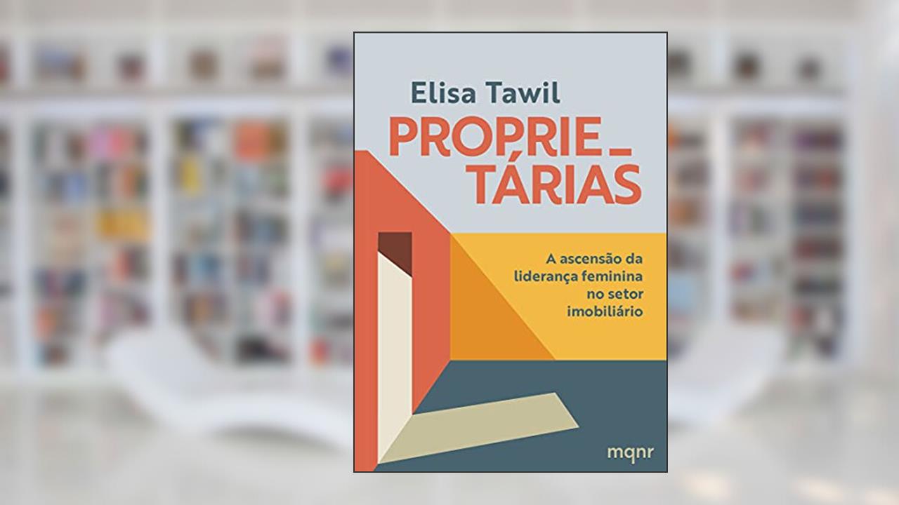 Proprietárias: A ascensão da liderança feminina no setor imobiliário, do autor Tawil Elisa