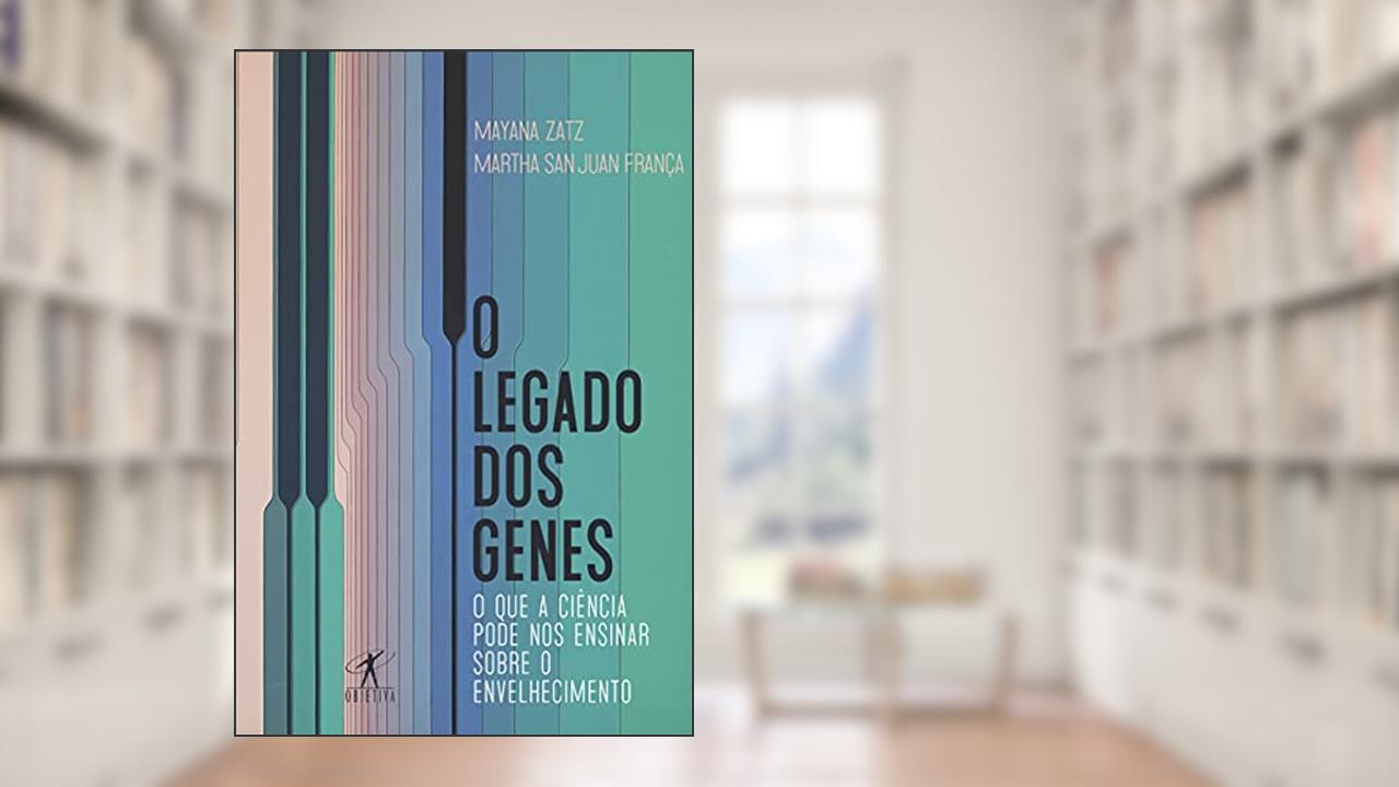 O legado dos genes: O que a ciência pode nos ensinar sobre o envelhecimento, do autor Mayana Zatz; Martha San Juan França