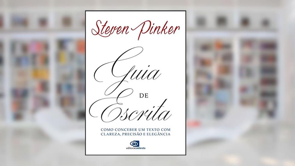 Guia de escrita: Como conceber um texto com clareza, precisão e elegância, do autor Steven Pinker