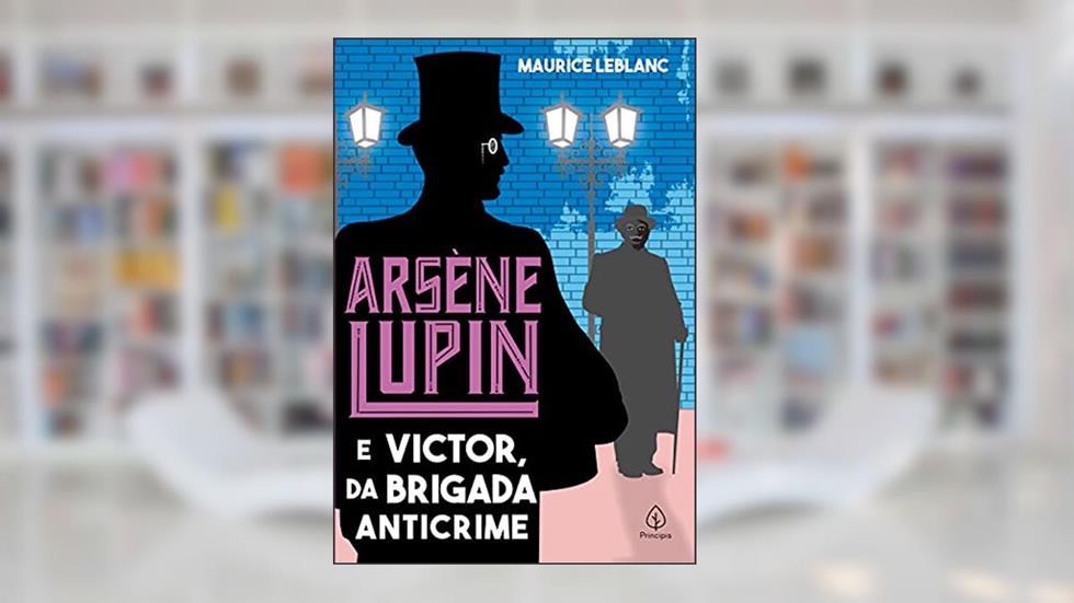 Arsène Lupin e Victor, da Brigada Anticrime, do autor Maurice Leblanc