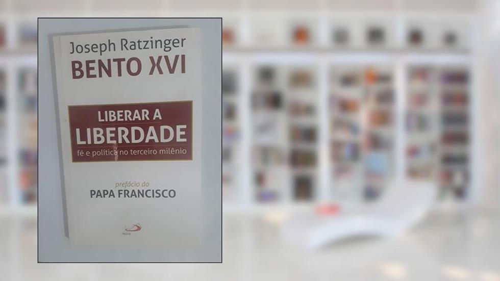 Liberar a Liberdade: fé e Política no Terceiro Milênio, do autor Joseph Ratzinger