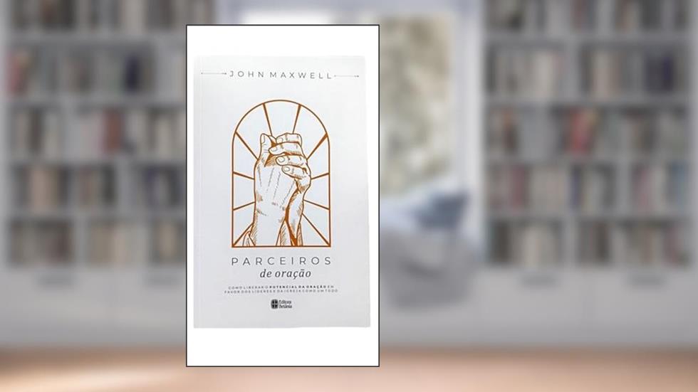 Parceiros de Oração: Como liberar o potencial da oração em favor dos líderes da igreja como um todo, do autor John Maxwell