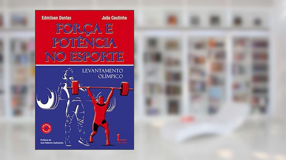 Força e Potência no Esporte. Levantamento Olímpico, do autor Edmilson Dantas; João Coutinho