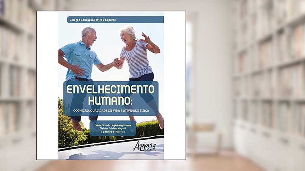 Envelhecimento humano: cognição, qualidade de vida e atividade física, do autor Fabio Ricardo Hilgenberg Gomes; Valdomiro de Oliveira; Gislaine Cristina Vagetti