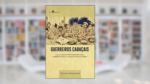 Capa de Guerreiros Cabaçais: a Luta Deste Povo Bororo Pela Sobrevivência na Região do Guaporé, do autor Lecy Figueiredo Rocha